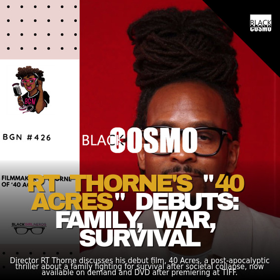 RT Thorne ’40 Acres’ Filmmaker | BlkCosmo Blerds Podcast RT Thorne ’40 Acres’ Filmmaker | BlkCosmo Blerds Podcast