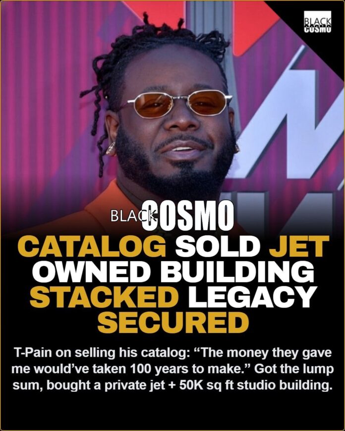T-Pain Cashes Out and Secures His Legacy “The money they gave me for my catalog would’ve taken me 100 years to make.” — T