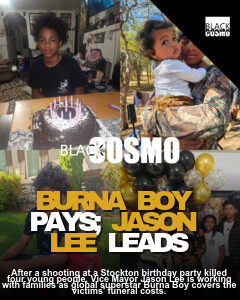 HU Exclusive: Burna Boy Steps In To Cover Funeral Costs After Stockton Birthday Party Shooting Leaves Four Young Victims Dead HU Exclusive: Burna Boy Steps In To Cover Funeral Costs After Stockton Birthday Party Shooting Leaves Four Young Victims Dead