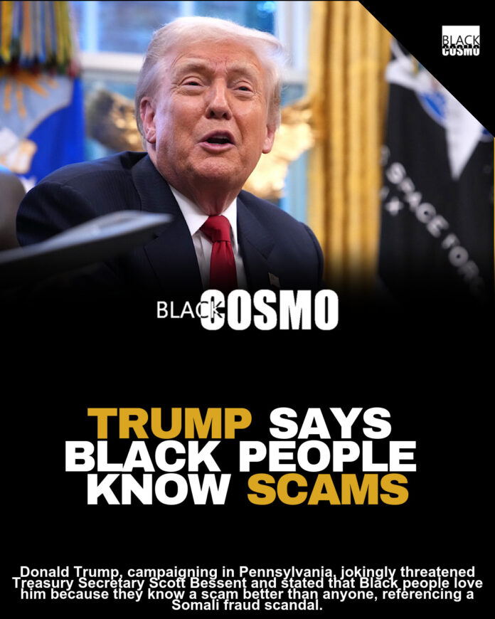 Donald Trump Jokingly Threatens To Fire Treasury Secretary Scott Bessent Over Somali Fraud Cases Then Declares ‘Black People Love Trump, They Know A Scam Better Than Anybody’ Donald Trump Jokingly Threatens To Fire Treasury Secretary Scott Bessent Over Somali Fraud Cases Then Declares ‘Black People Love Trump, They Know A Scam Better Than Anybody’