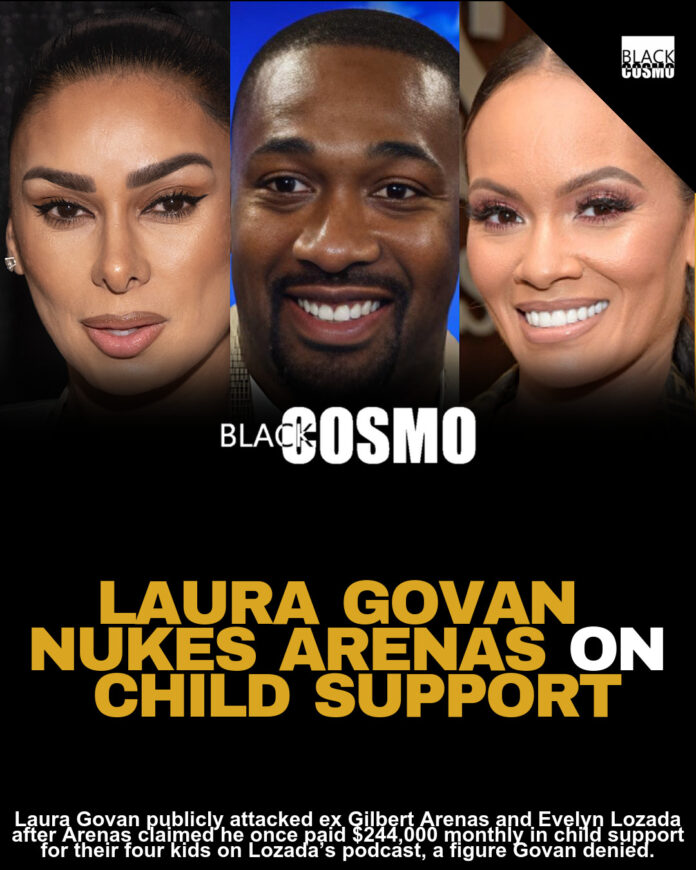 Laura Govan Goes Nuclear On Ex Gilbert Arenas And Evelyn Lozada After Speaking On His $244,000 Monthly Child Support Payments: ‘It Was More Like 244 Dollars, No Added Zeros’ Laura Govan Goes Nuclear On Ex Gilbert Arenas And Evelyn Lozada After Speaking On His $244,000 Monthly Child Support Payments: ‘It Was More Like 244 Dollars, No Added Zeros’
