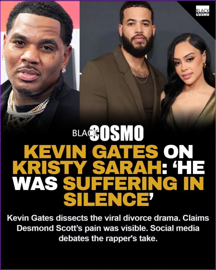 Kevin Gates on Kristy Sarah Divorce: ‘He Was Suffering in Silence’ Kevin Gates Speaks On Kristy Sarah Divorcing Desmond Scott: ‘Look What She Made Him Do, He Was Suffering In Silence, It Was All Over His Face’