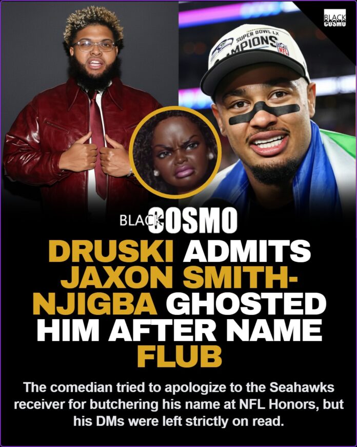 Druski Ghosted by Jaxon Smith-Njigba After Viral Name Botch Druski Reveals He Reached Out To Jaxon Smith-Njigba after Mispronouncing His Name at NFL Honors: ‘I Didn’t Get No Response Back’