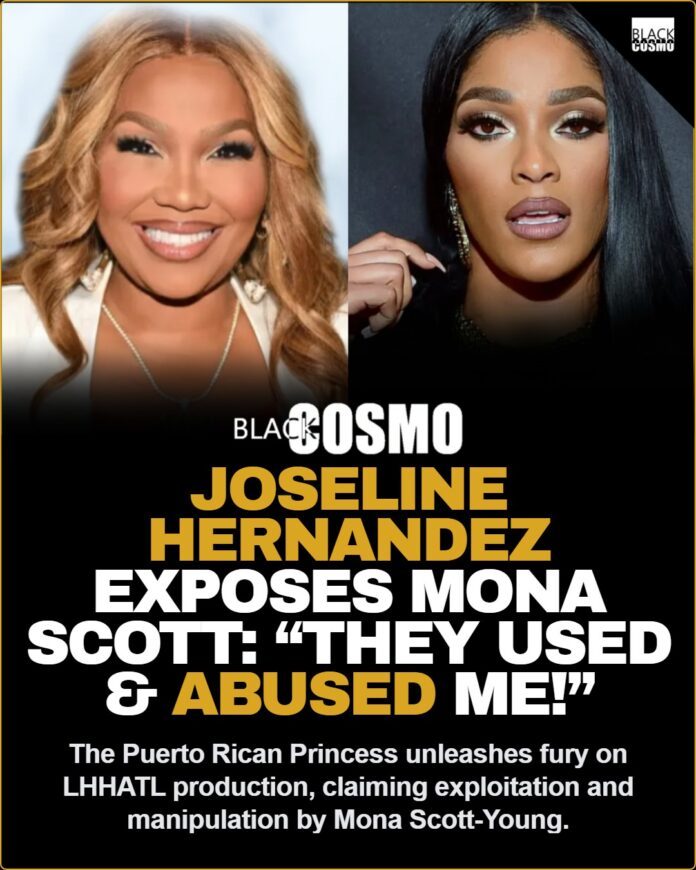 Joseline Hernandez Blasts Mona Scott-Young: โThey Used Me and Abused Meโ On Love & Hip Hop Atlanta Joseline Hernandez Blasts Mona Scott-Young: โThey Used Me and Abused Meโ On Love & Hip Hop Atlanta