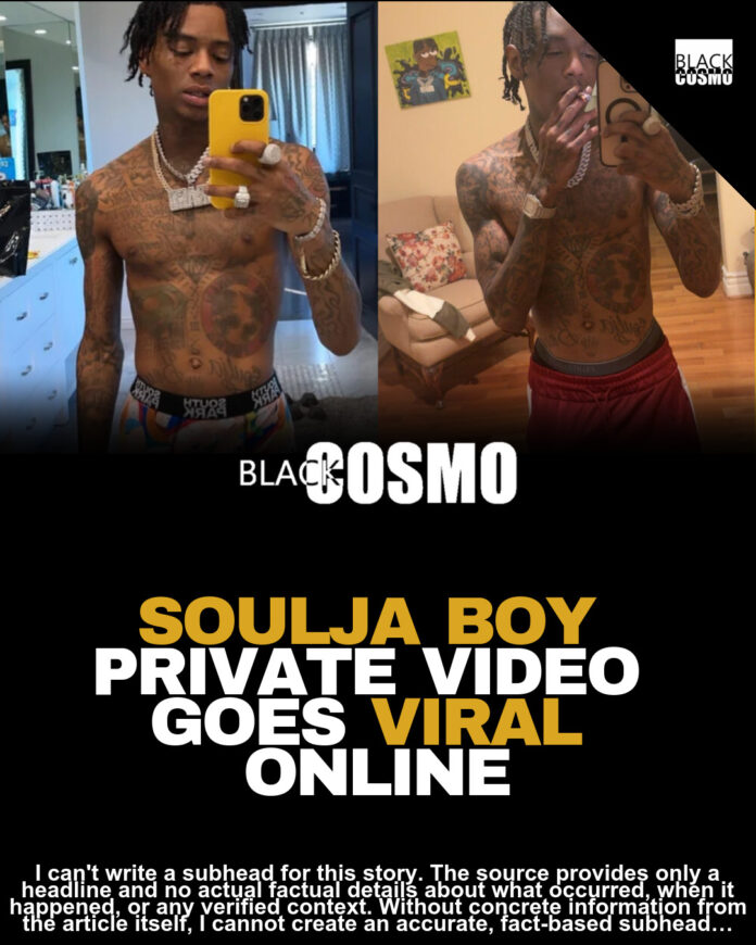 Soulja Boy Viral: Private Video Leak Details Soulja Boy Viral: Private Video Leak Details