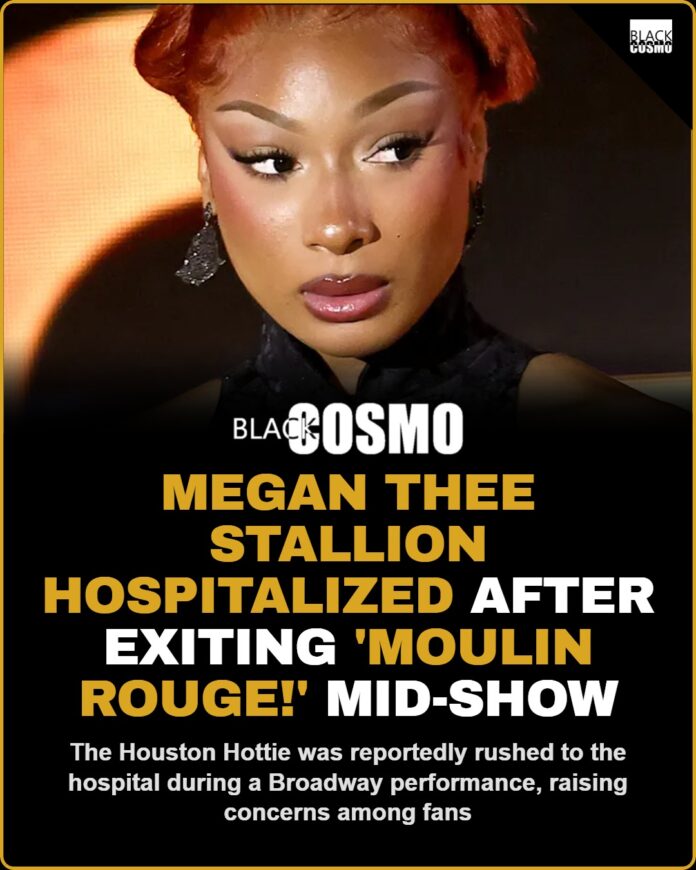 Megan Thee Stallion Rushed to Hospital After Leaving Moulin Rouge Performance Early Megan Thee Stallion Hospitalized After Exiting ‘Moulin Rouge!’ Mid-Show