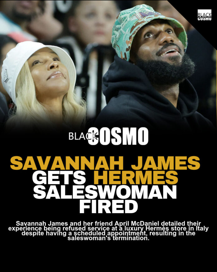 Savannah James Gets Hermès Worker Fired Over Respect Savannah James Gets Hermès Worker Fired Over Respect