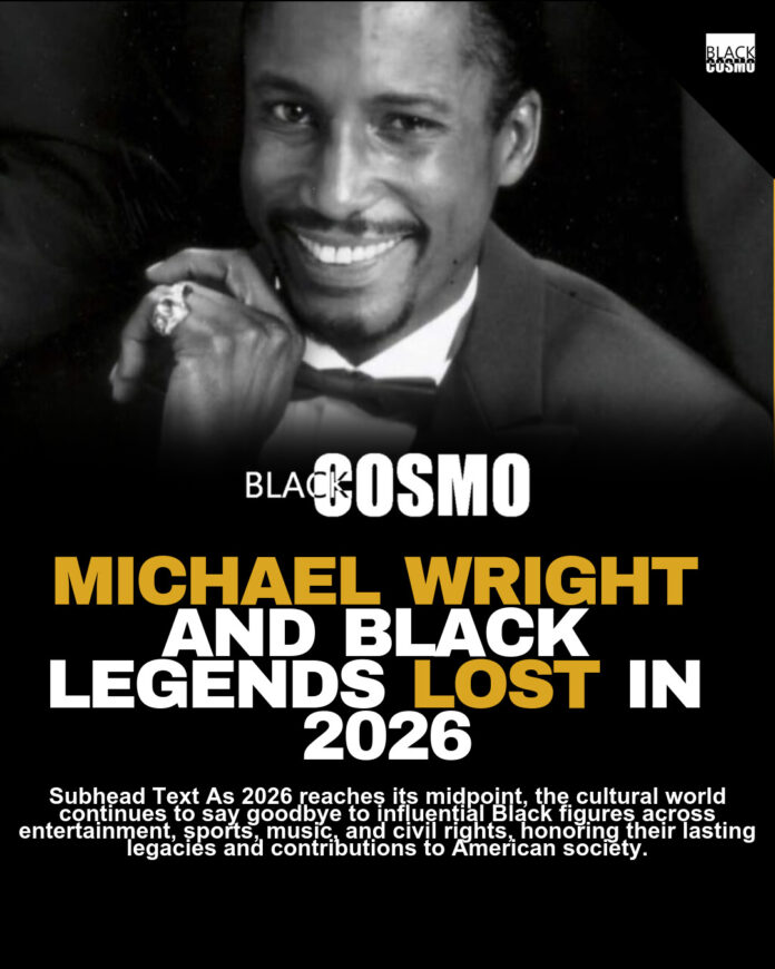 Michael Wright & Black Celebs We Lost in 2026 Michael Wright & Black Celebs We Lost in 2026